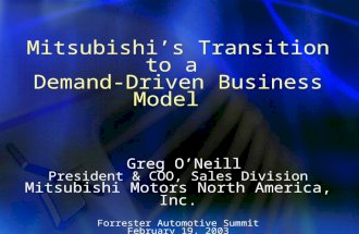 Mitsubishi’s Transition to a Demand-Driven Business Model Greg O’Neill President & COO, Sales Division Mitsubishi Motors North America, Inc. Forrester.