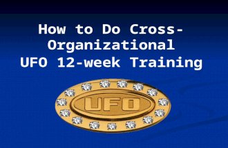 How to Do Cross- Organizational UFO 12-week Training.