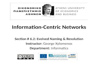 Information-Centric Networks Section # 6.2: Evolved Naming & Resolution Instructor: George Xylomenos Department: Informatics.