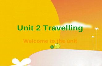 Unit 2 Travelling Welcome to the unit. Do you like travelling? Do you know any places of interest in the world? Which places of interest have you been.