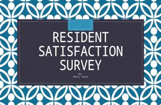 C RESIDENT SATISFACTION SURVEY By: Molly Couch. Reasoning and Information: We wanted to figure out if there is anything we can improve upon. Wanted to.