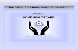 1 Rochester Area Home Health Consortium Presents… HOME HEALTH CARE.