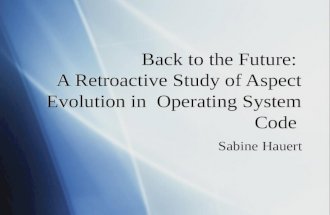 Back to the Future: A Retroactive Study of Aspect Evolution in Operating System Code Sabine Hauert.