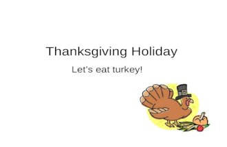 Thanksgiving Holiday Let’s eat turkey!. What is Thanksgiving? Thanksgiving is celebrated on the fourth Thursday each November. Thanksgiving Day is a day.