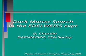 Physics at Extreme Energies, Hanoi, July 2000 Dark Matter Search in the EDELWEISS expt G. Chardin DAPNIA/SPP, CEA-Saclay.
