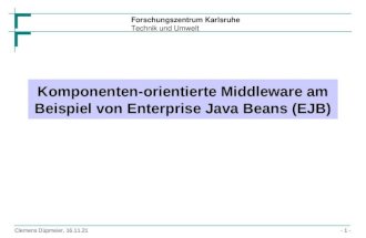 Forschungszentrum Karlsruhe Technik und Umwelt Clemens Düpmeier, 14.04.2015 Komponenten-orientierte Middleware am Beispiel von Enterprise Java Beans (EJB)