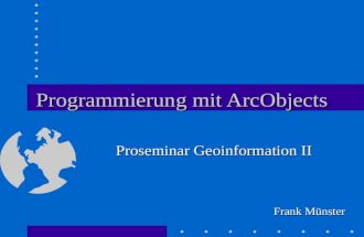 Programmierung mit ArcObjects Frank Münster Proseminar Geoinformation II.