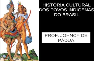 HISTÓRIA CULTURAL DOS POVOS INDÍGENAS DO BRASIL PROF. JOHNCY DE PÁDUA.