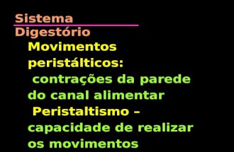 Sistema Digestório Movimentos peristálticos: contrações da parede do canal alimentar Peristaltismo – capacidade de realizar os movimentos Movimentos peristálticos:
