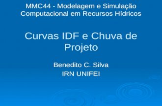 MMC44 - Modelagem e Simulação Computacional em Recursos Hídricos Curvas IDF e Chuva de Projeto Benedito C. Silva IRN UNIFEI.