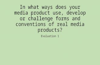 Evaluation 1 - In what ways does your media product use, develop or challenge forms and conventions of real media products?