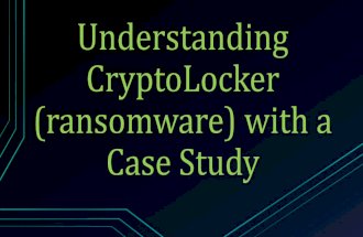 Understanding CryptoLocker (Ransomware) with a Case Study