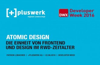 DWX 2016 - Atomic Design – Frontend und Design im RWD-Zeitalter - Pluswerk