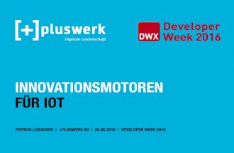 Innovationsmotoren für IoT - DWX 2016 - Pluswerk