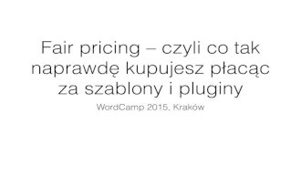 Fair Pricing - what you really pay for when buying WordPress Plugins or Themes (WordCamp Poland 2015)