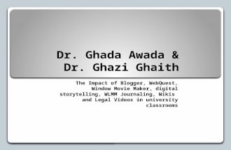 The Impact of Blogger, WebQuest, Window Movie Maker, Digital Storytelling, WLMM Journaling, Wikis  and Legal Videos in University Classrooms Ghada Awada & Ghazi Ghaith