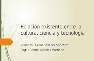 Relacion: Cultura, ciencia y tecnologia