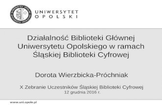 Działalność Biblioteki Głównej Uniwersytetu Opolskiego w ramach Śląskiej Biblioteki Cyfrowej, aut. Dorota Wierzbicka-Próchniak