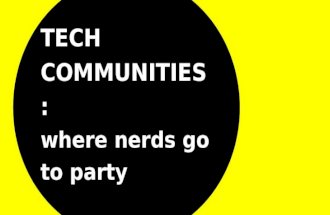 TECH COMMUNITIES:  where nerds go to party