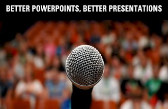 Better Powerpoints Better Presentations