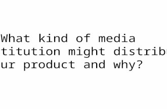 3. What kind of media istitution might distribute your product and why?
