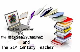 Digital learner and the 21st century teachers
