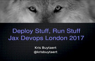 Run stuff, Deploy Stuff, Jax London 2017 Edition