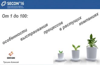 SECON'2016. Трошин Алексей, От 1 до 100: особенности выстраивания процессов в растущих компаниях
