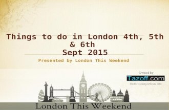 Things to do in London 4th, 5th & 6th Sept 2015