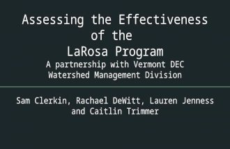 Assessing the Effectiveness of the LaRosa Program A partnership with Vermont DEC Watershed Management Division Sam Clerkin, Rachael DeWitt, Lauren Jenness.