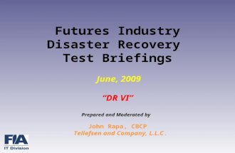 Futures Industry Disaster Recovery Test Briefings June, 2009 “DR VI” Prepared and Moderated by John Rapa, CBCP Tellefsen and Company, L.L.C.