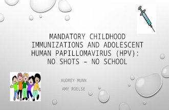 MANDATORY CHILDHOOD IMMUNIZATIONS AND ADOLESCENT HUMAN PAPILLOMAVIRUS (HPV): NO SHOTS – NO SCHOOL AUDREY MUNN AMY ROELSE.