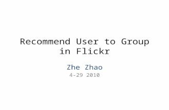 Recommend User to Group in Flickr Zhe Zhao 4-29 2010.