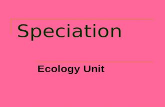 Speciation Ecology Unit. Speciation Formation of a new species  Species: A group of similar organisms that breed together and produce fertile offspring.