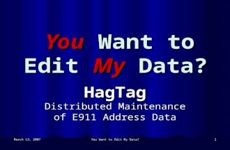March 13, 2007 You Want to Edit My Data? 1 HagTag Distributed Maintenance of E911 Address Data.
