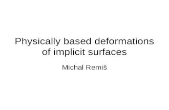 Physically based deformations of implicit surfaces Michal Remiš.