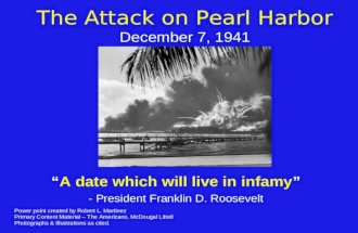 The Attack on Pearl Harbor December 7, 1941 “A date which will live in infamy” - President Franklin D. Roosevelt Power point created by Robert L. Martinez.