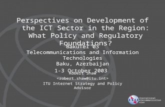 International Telecommunication Union Perspectives on Development of the ICT Sector in the Region: What Policy and Regulatory Foundations? Robert Shaw.