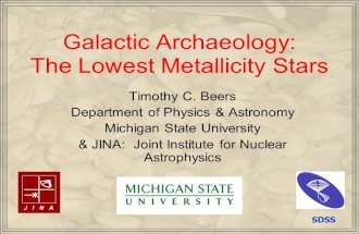 Galactic Archaeology: The Lowest Metallicity Stars Timothy C. Beers Department of Physics & Astronomy Michigan State University & JINA: Joint Institute.