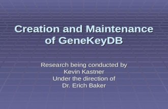 Creation and Maintenance of GeneKeyDB Research being conducted by Kevin Kastner Under the direction of Dr. Erich Baker.