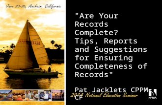 "Are Your Records Complete? Tips, Reports and Suggestions for Ensuring Completeness of Records" Pat Jacklets CPPM, CF.