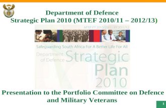 1 Department of Defence Strategic Plan 2010 (MTEF 2010/11 – 2012/13) Presentation to the Portfolio Committee on Defence and Military Veterans.