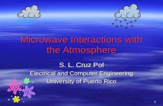 1 Microwave Interactions with the Atmosphere Microwave Interactions with the Atmosphere S. L. Cruz Pol Electrical and Computer Engineering University of.