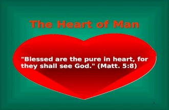 1 "Blessed are the pure in heart, for they shall see God." (Matt. 5:8) The Heart of Man.