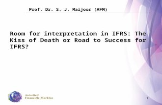 1 Room for interpretation in IFRS: The Kiss of Death or Road to Success for IFRS? Prof. Dr. S. J. Maijoor (AFM)