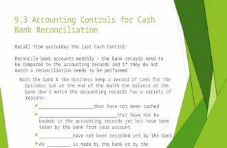 9.3 Accounting Controls for Cash Bank Reconciliation Both the bank & the business keep a record of cash for the business but at the end of the month the.