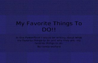 My Favorite Things To DO!! In this PowerPoint I would be writing about what my favorite things to do and why they are my favorite things to do. By:tamia.