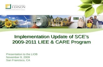 Implementation Update of SCE’s 2009-2011 LIEE & CARE Program Presentation to the LIOB November 9, 2009 San Francisco, CA.