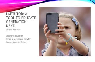 LABTUTOR: A TOOL TO EDUCATE GENERATION NEXT. Johanna McMullan Lecturer in Education School of Nursing and Midwifery Queens University Belfast.