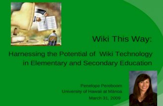 Wiki This Way: Harnessing the Potential of Wiki Technology in Elementary and Secondary Education Penelope Pereboom University of Hawaii at Mānoa March.